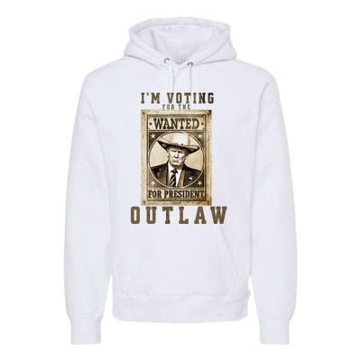 IM Voting For The Outlaw Wanted For President Premium Hoodie