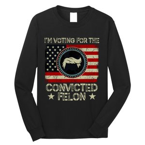 IM Voting For The Convicted Felon 2024 Long Sleeve Shirt