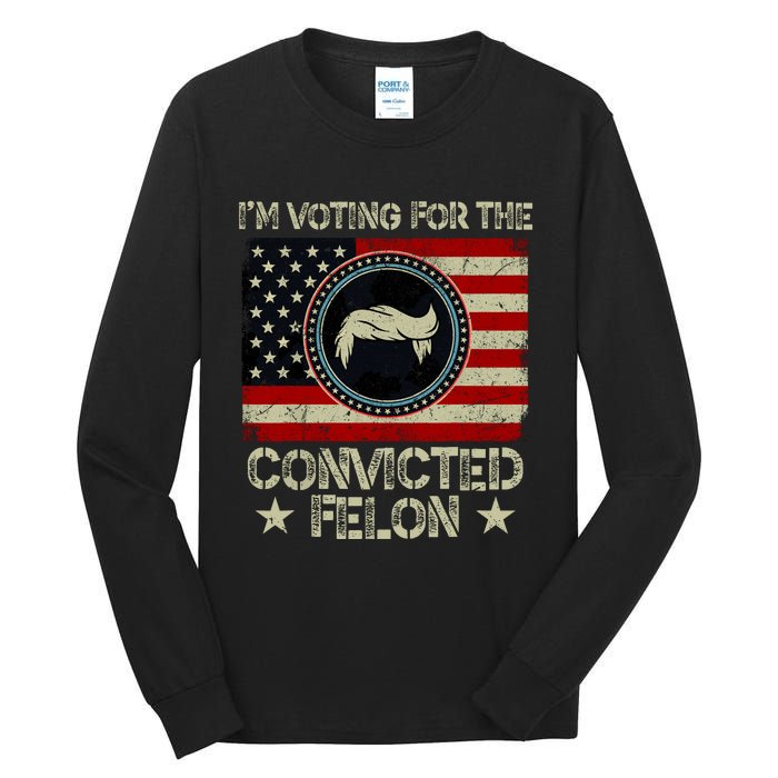 IM Voting For The Convicted Felon 2024 Tall Long Sleeve T-Shirt