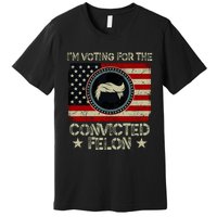 IM Voting For The Convicted Felon 2024 Premium T-Shirt