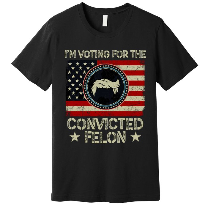 IM Voting For The Convicted Felon 2024 Premium T-Shirt