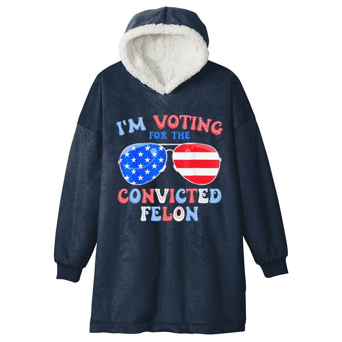 IM Voting For The Convicted Felon Funny Pro 2024 Hooded Wearable Blanket