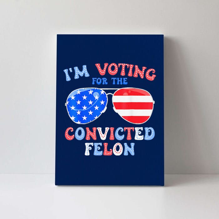 IM Voting For The Convicted Felon Funny Pro 2024 Canvas