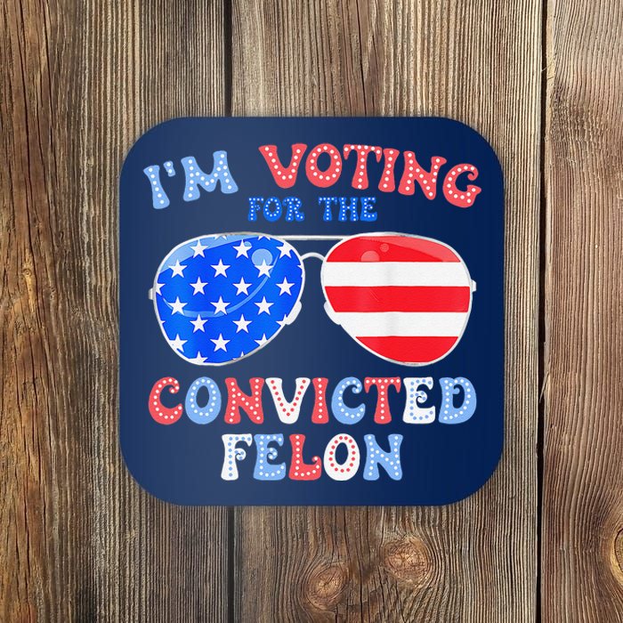 IM Voting For The Convicted Felon Funny Pro 2024 Coaster