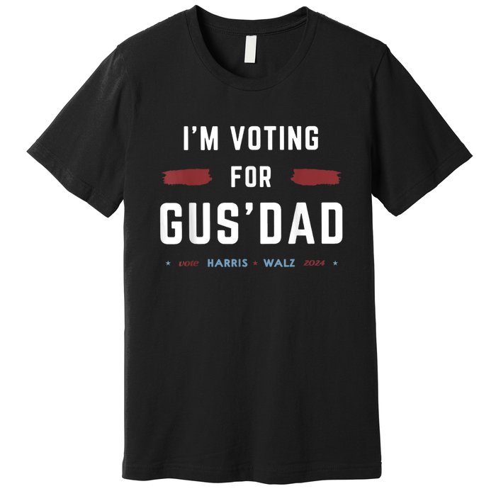 IM Voting For Gus Dad Vote Harris Walz 2024 Pres And Vice Premium T-Shirt