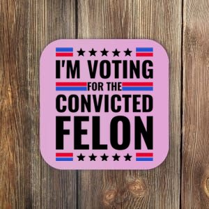 IM Voting For The Convicted Felon 2024 Coaster