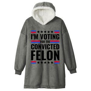 IM Voting For The Convicted Felon 2024 Hooded Wearable Blanket