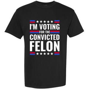 IM Voting For The Convicted Felon 2024 Garment-Dyed Heavyweight T-Shirt