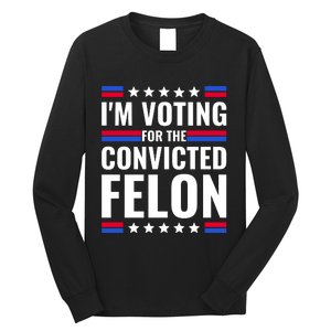 IM Voting For The Convicted Felon 2024 Long Sleeve Shirt