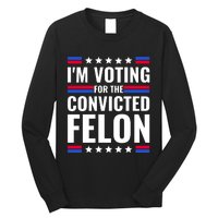 IM Voting For The Convicted Felon 2024 Long Sleeve Shirt