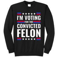 IM Voting For The Convicted Felon 2024 Sweatshirt