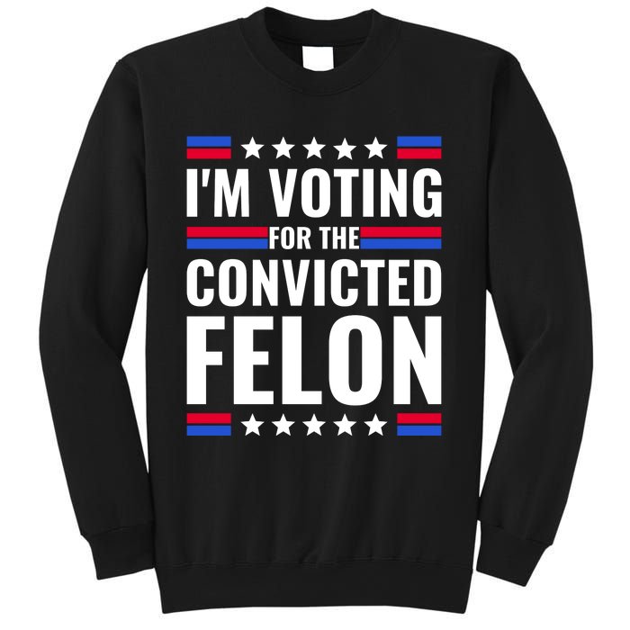 IM Voting For The Convicted Felon 2024 Sweatshirt