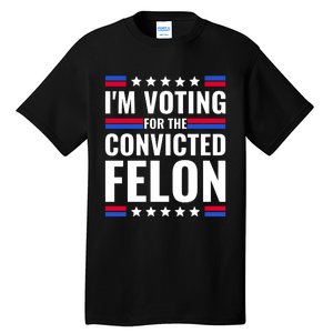 IM Voting For The Convicted Felon 2024 Tall T-Shirt