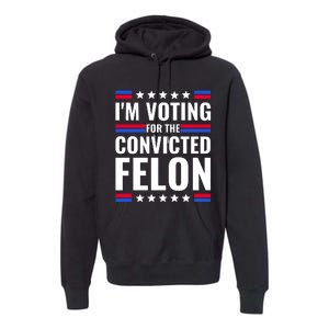 IM Voting For The Convicted Felon 2024 Premium Hoodie