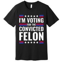 IM Voting For The Convicted Felon 2024 Premium T-Shirt