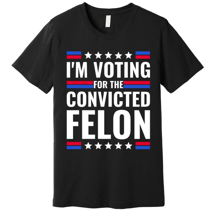 IM Voting For The Convicted Felon 2024 Premium T-Shirt