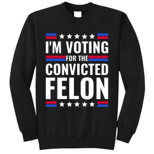 IM Voting For The Convicted Felon 2024 Tall Sweatshirt