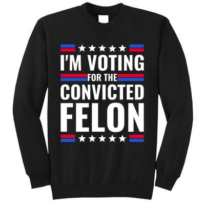 IM Voting For The Convicted Felon 2024 Tall Sweatshirt