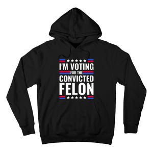 IM Voting For The Convicted Felon 2024 Tall Hoodie