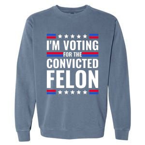 IM Voting For The Convicted Felon 2024 Garment-Dyed Sweatshirt