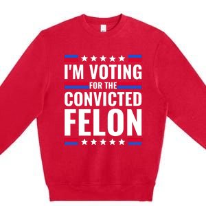 IM Voting For The Convicted Felon 2024 Premium Crewneck Sweatshirt