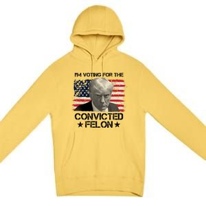 Im Voting For The Convicted Felon Trump Premium Pullover Hoodie