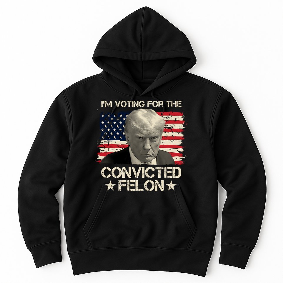 Im Voting For The Convicted Felon Trump Hoodie