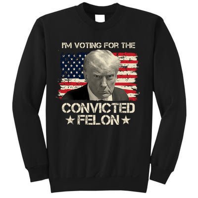 Im Voting For The Convicted Felon Trump Sweatshirt
