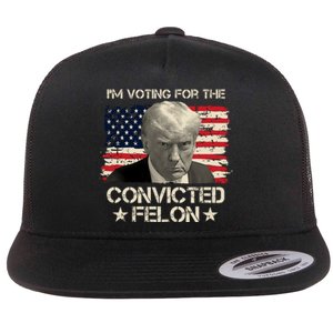 Im Voting For The Convicted Felon Trump Flat Bill Trucker Hat