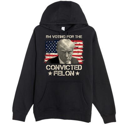 Im Voting For The Convicted Felon Trump Premium Pullover Hoodie