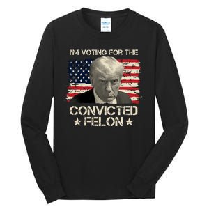 Im Voting For The Convicted Felon Trump Tall Long Sleeve T-Shirt