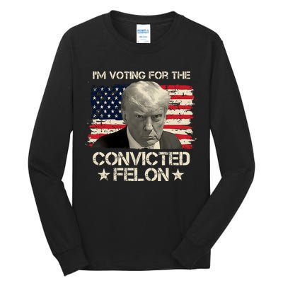 Im Voting For The Convicted Felon Trump Tall Long Sleeve T-Shirt