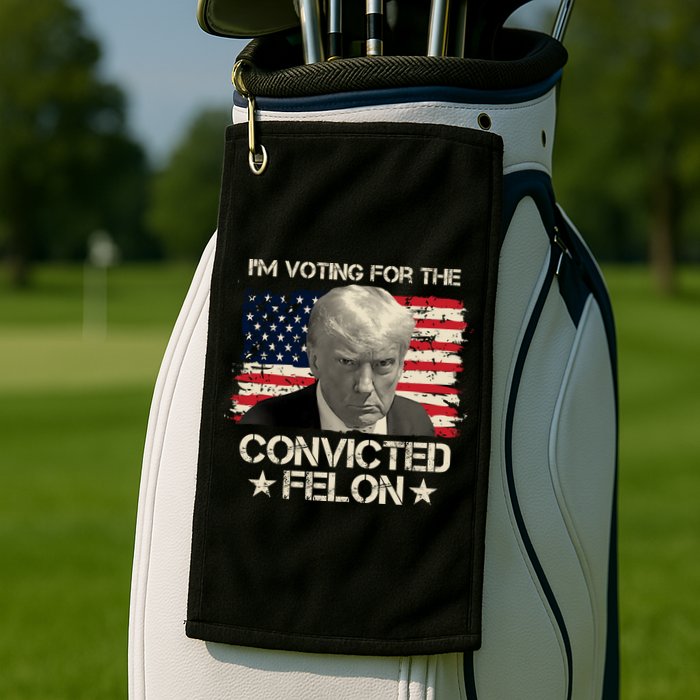 Im Voting For The Convicted Felon Trump Golf Towel