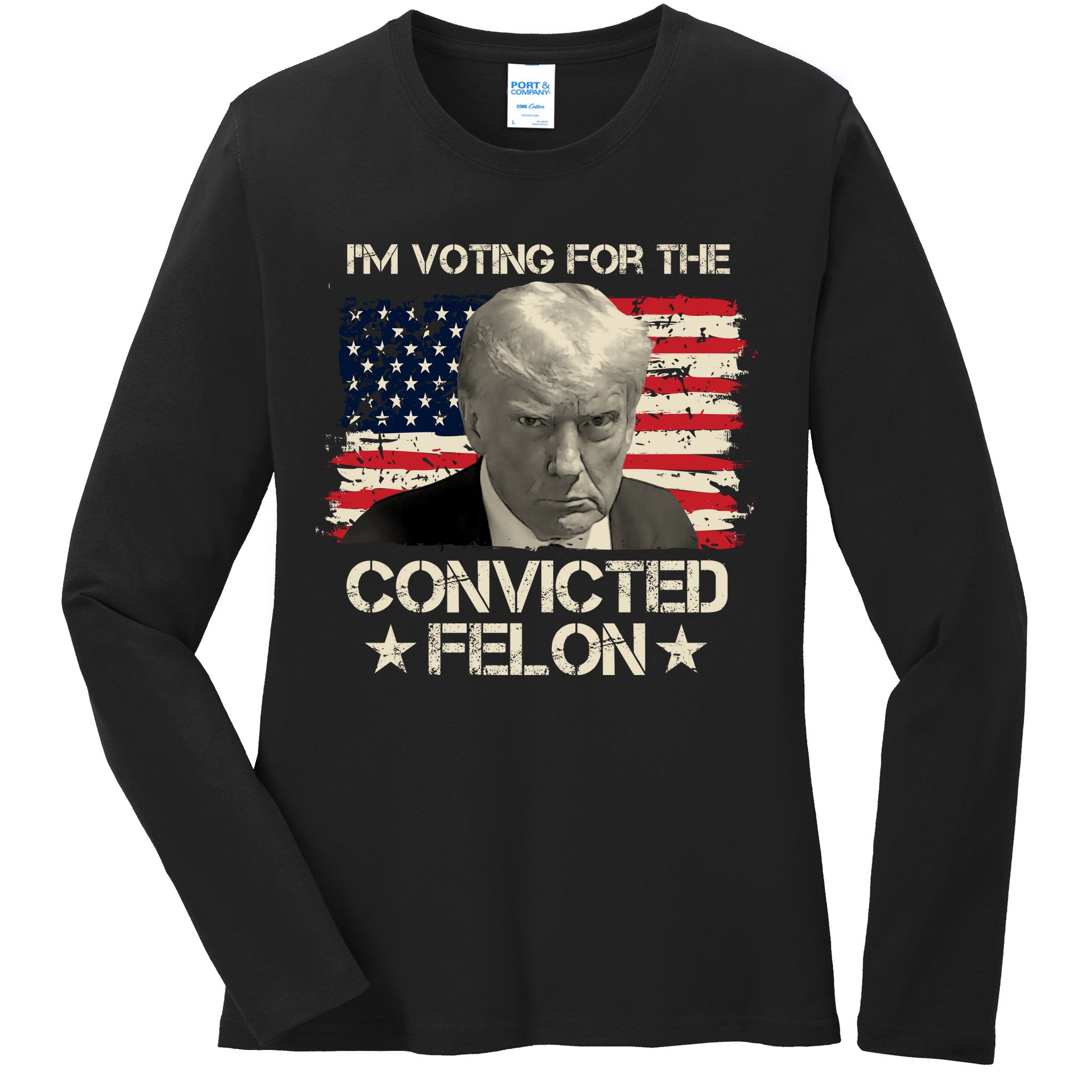 Im Voting For The Convicted Felon Trump Ladies Long Sleeve Shirt