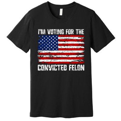 IM Voting For The Convicted Felon 2024 Premium T-Shirt