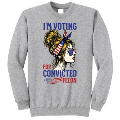 Im Voting For A Felon In 2024 Women Messy Bun Tall Sweatshirt