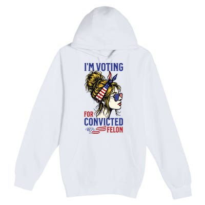 Im Voting For A Felon In 2024 Women Messy Bun Premium Pullover Hoodie