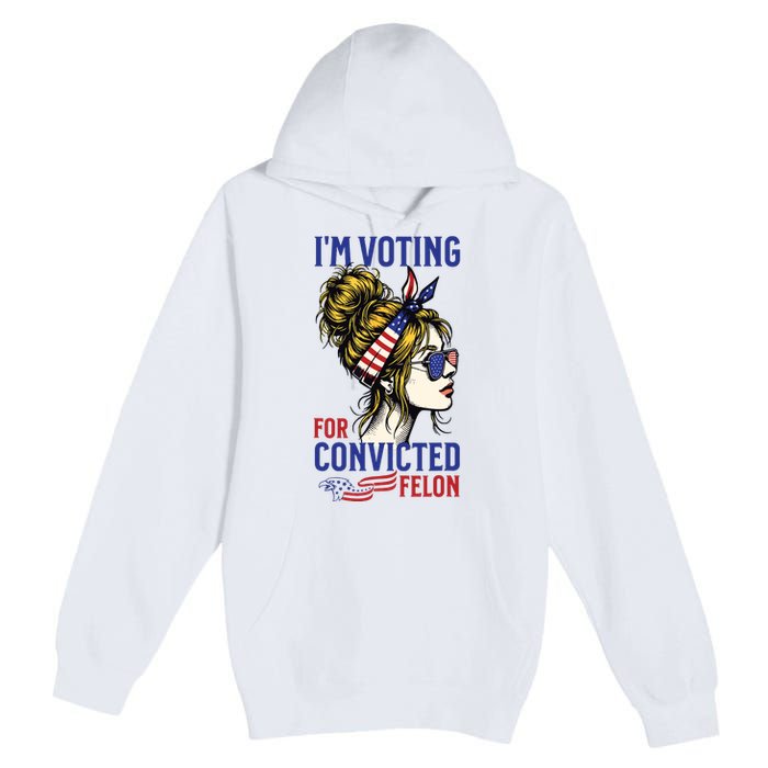 Im Voting For A Felon In 2024 Women Messy Bun Premium Pullover Hoodie