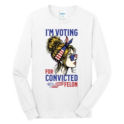 Im Voting For A Felon In 2024 Women Messy Bun Tall Long Sleeve T-Shirt