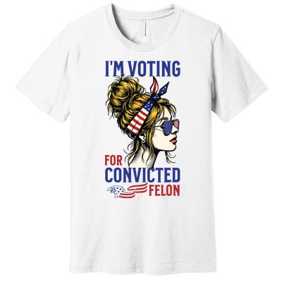 Im Voting For A Felon In 2024 Women Messy Bun Premium T-Shirt