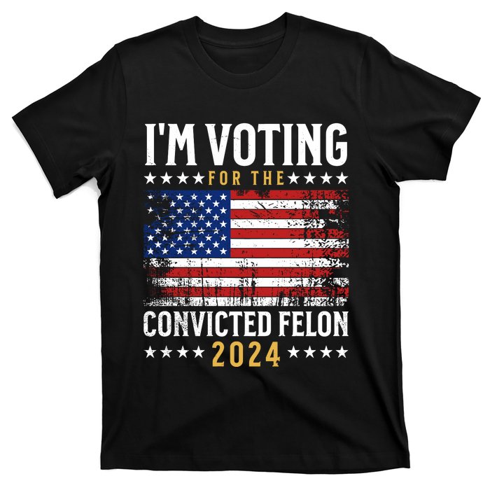 IM Voting For The Convicted Felon 2024 T-Shirt