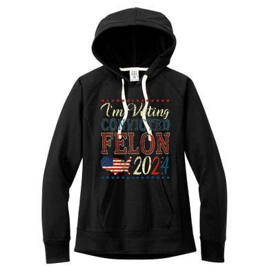 IM Voting For The Convicted Felon Funny Pro Trump 2024 Women's Fleece Hoodie