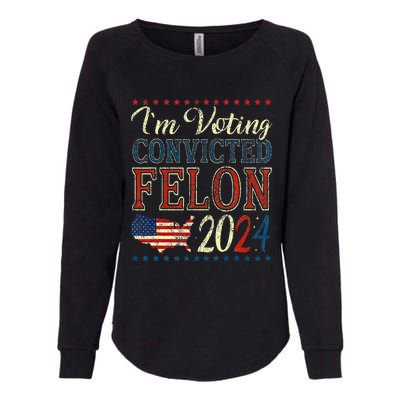 IM Voting For The Convicted Felon Funny Pro Trump 2024 Womens California Wash Sweatshirt