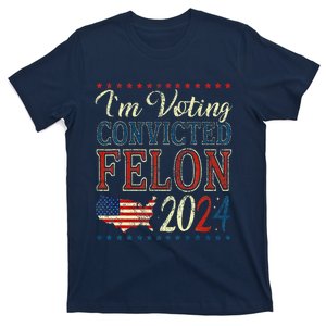 IM Voting For The Convicted Felon Funny Pro Trump 2024 T-Shirt