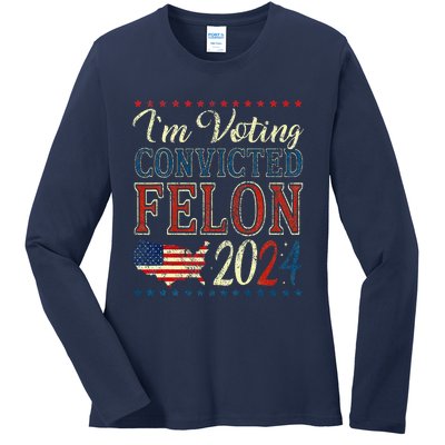 IM Voting For The Convicted Felon Funny Pro Trump 2024 Ladies Long Sleeve Shirt