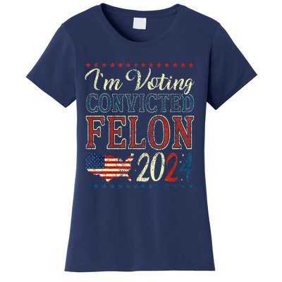 IM Voting For The Convicted Felon Funny Pro Trump 2024 Women's T-Shirt