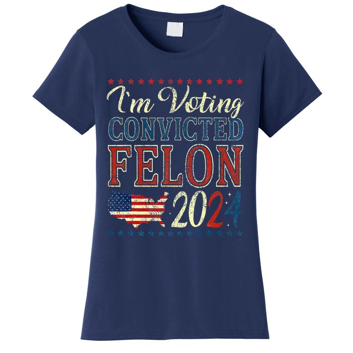 IM Voting For The Convicted Felon Funny Pro Trump 2024 Women's T-Shirt