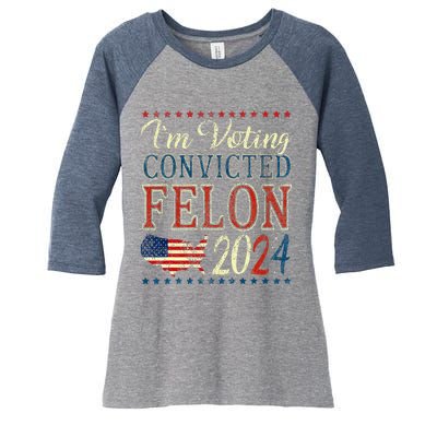 IM Voting For The Convicted Felon Funny Pro Trump 2024 Women's Tri-Blend 3/4-Sleeve Raglan Shirt