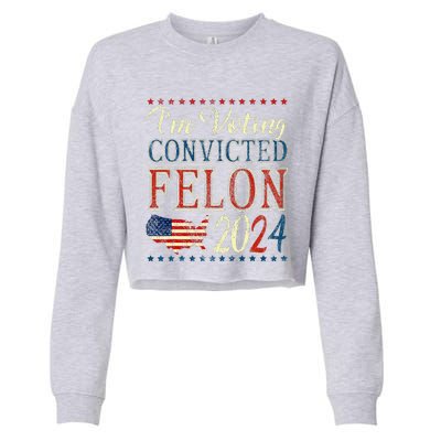 IM Voting For The Convicted Felon Funny Pro Trump 2024 Cropped Pullover Crew