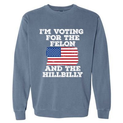 IM Voting For The Felon & The Hillbilly 2024 Pro Trump Meme Garment-Dyed Sweatshirt